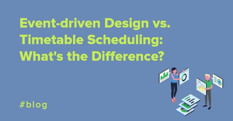 Event-driven Design vs. Timetable Scheduling Whats the Difference