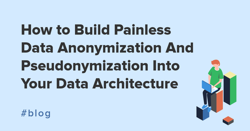Build your data anonymization and pseudonymization strategies 