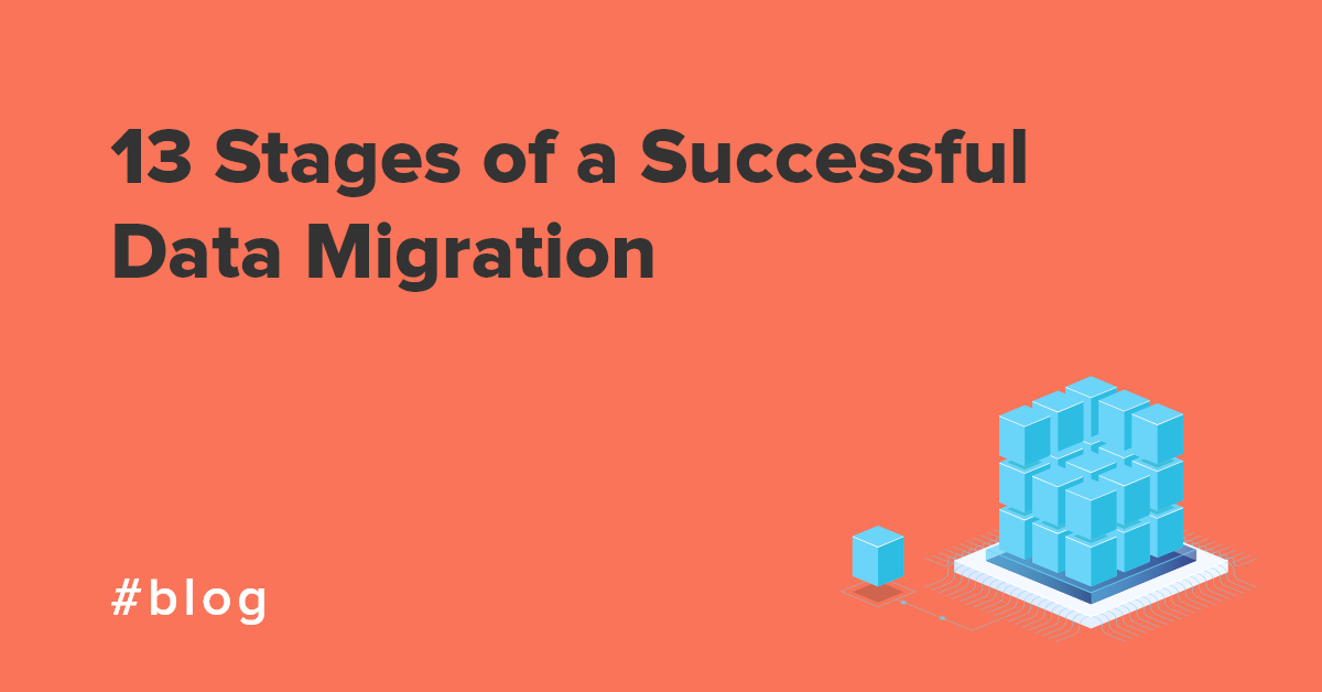 13 Data Migration Stages For Successful Projects