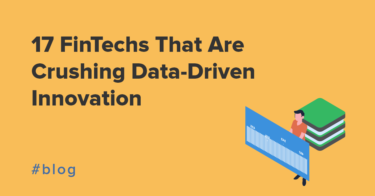 17 FinTechs That Are Crushing Data-Driven Innovation