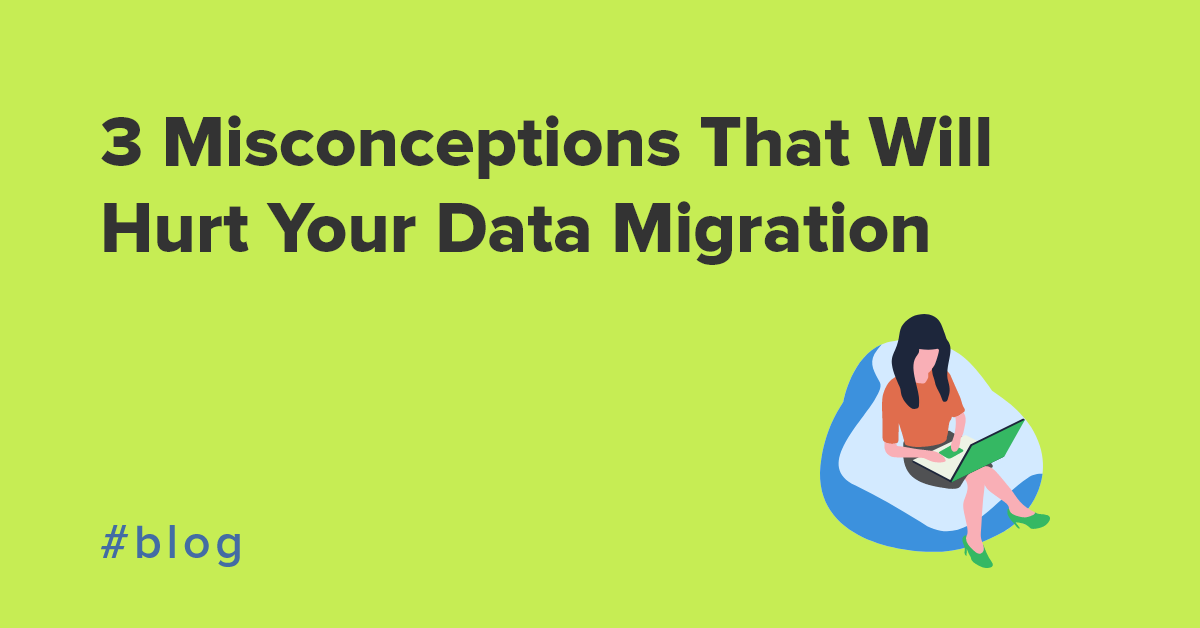 3 Data Migration Misconceptions That Will Hurt Your Next Project