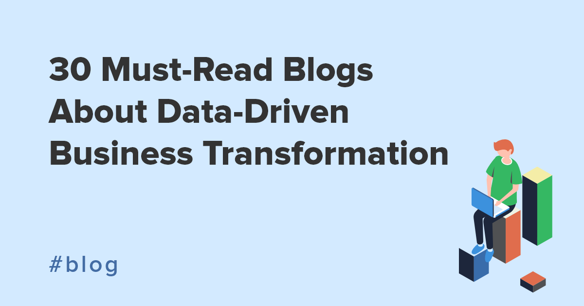 30 Must-Read Blogs About Data-Driven Business Transformation