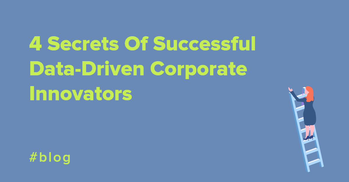 4 Secrets Of Successful Data-Driven Corporate Innovators