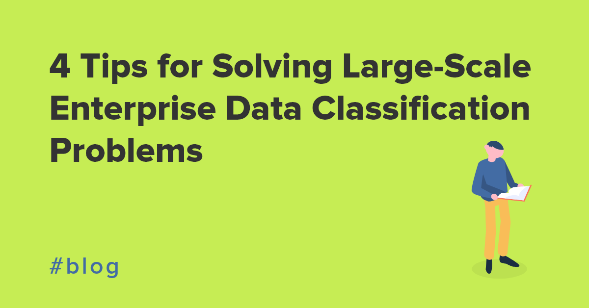 4 Tips for Solving Large-Scale Enterprise Data Classification Problems