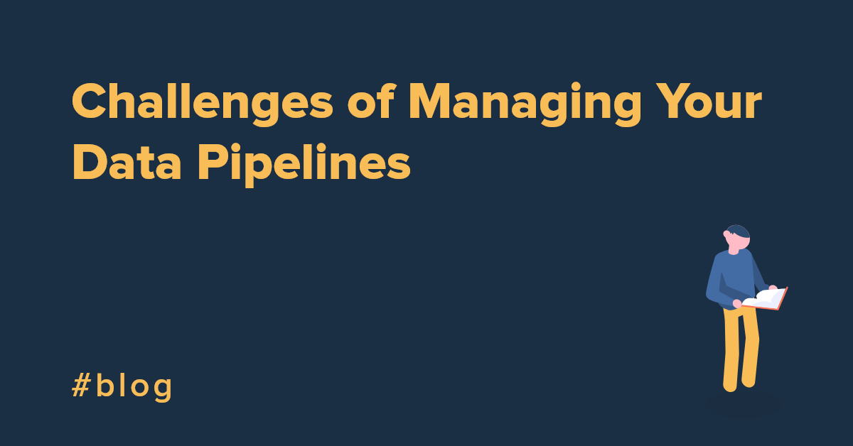 Challenges of Managing Your Data Pipelines