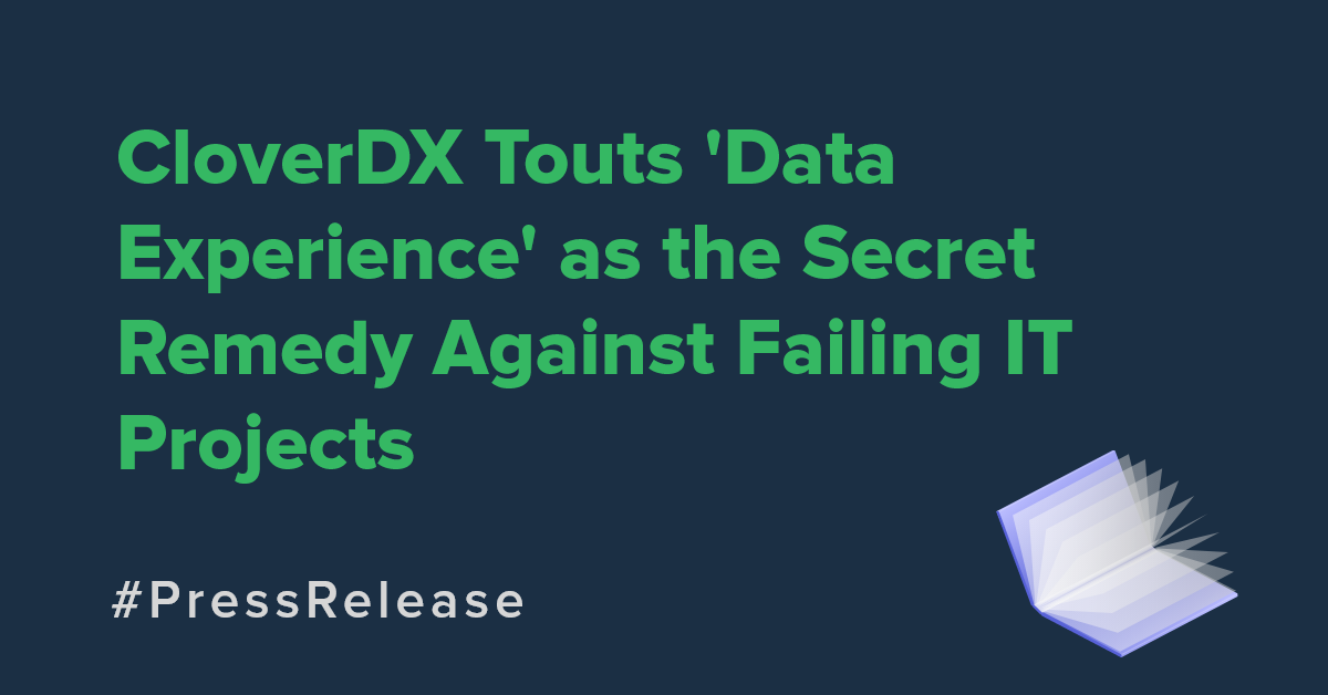 CloverDX Touts 'Data Experience' as the Secret Remedy Against Failing IT Projects [Press Release]