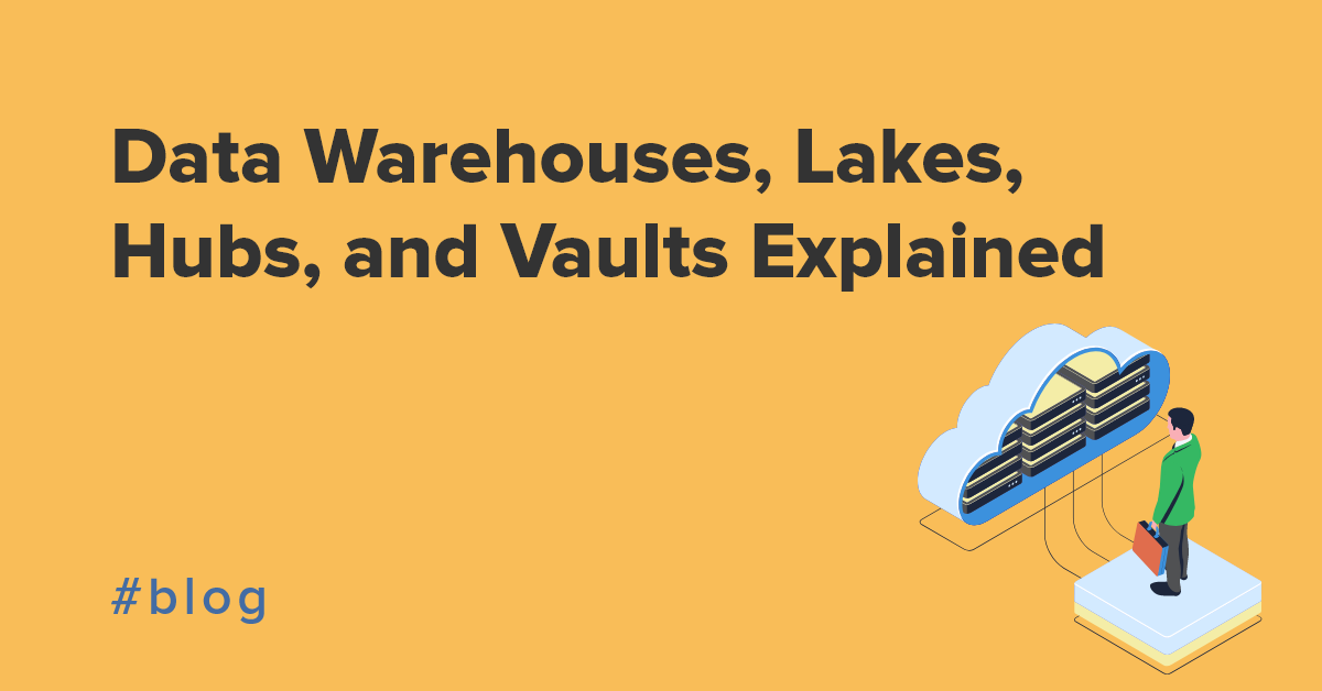 A data vault, warehouse, lake, and hub explained