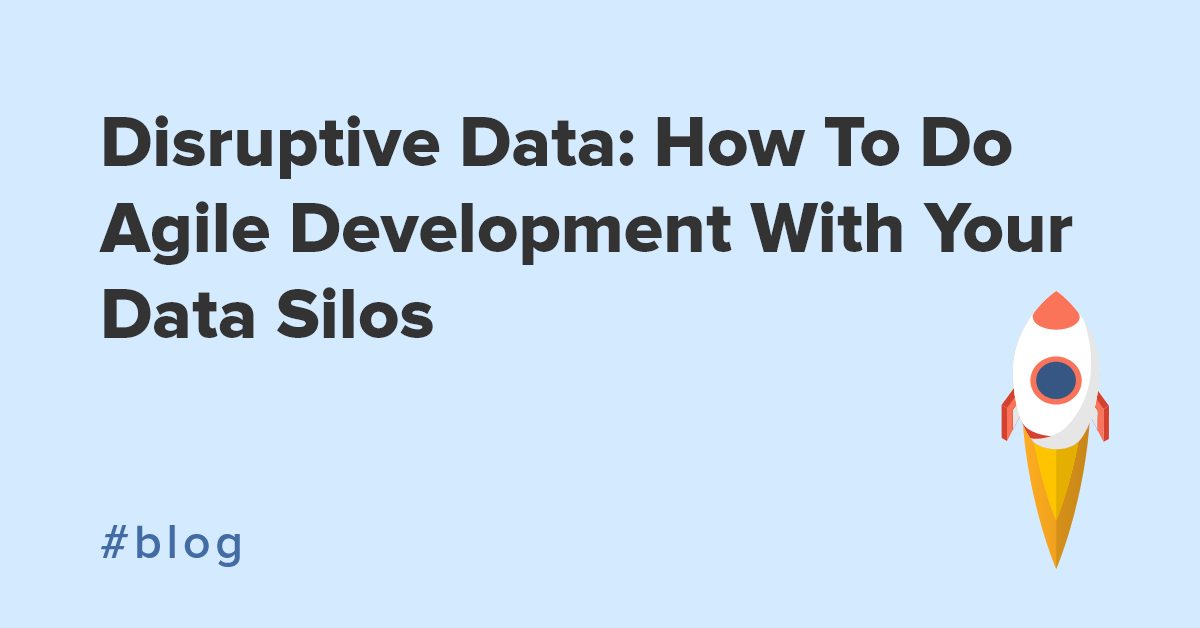 Disruptive Data: How To Do Agile Development With Your Data Silos