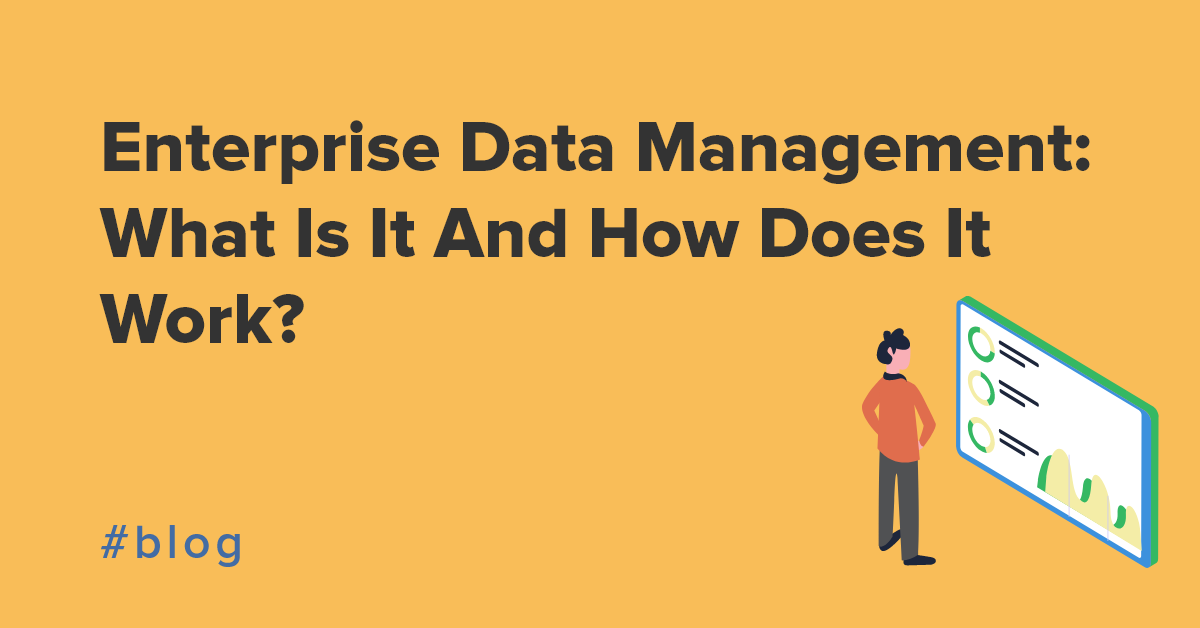 Enterprise Data Management: What Is It And How Does It Work?