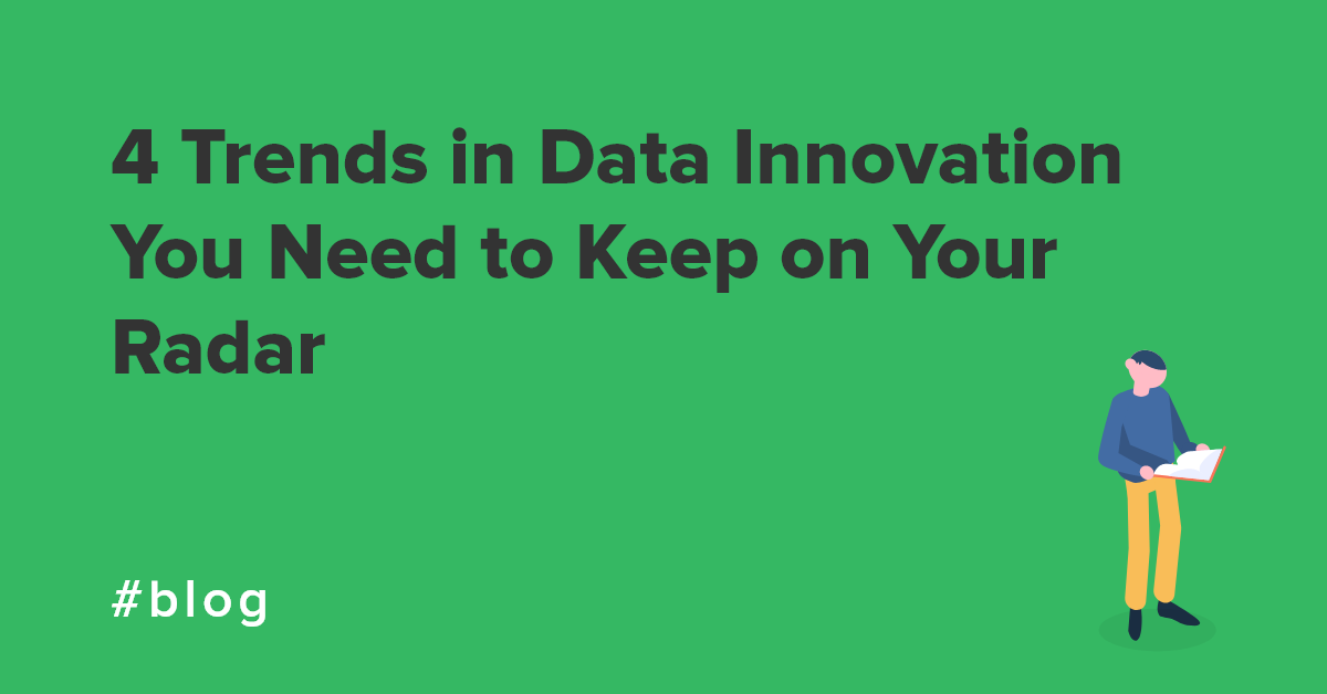 4 Trends in Data Innovation You Need to Keep on Your Radar