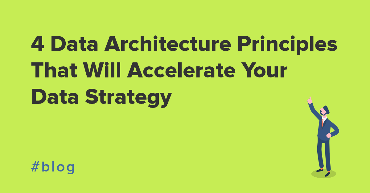 4 data architecture principles that will accelerate your data strategy