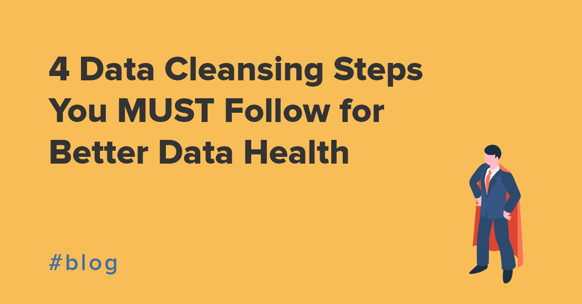 5 Data Cleansing Steps You MUST Follow for Better Data Health