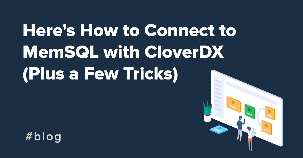 Here's How to Connect to MemSQL with CloverDX (Plus a Few Tricks)