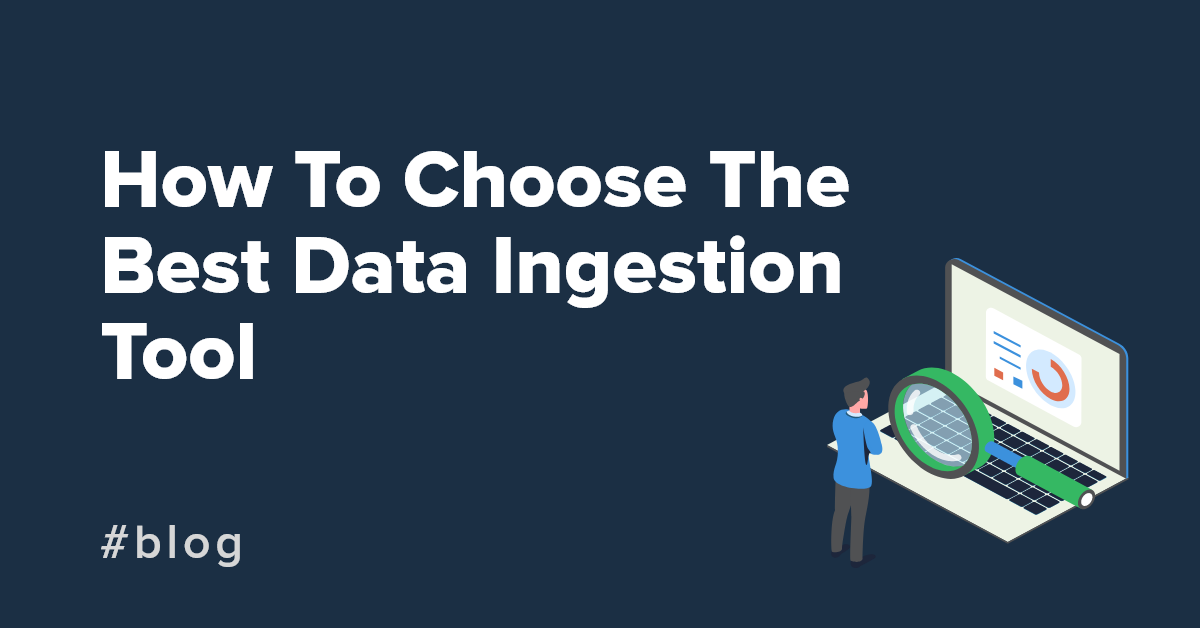 How To Choose The Best Data Ingestion Tool