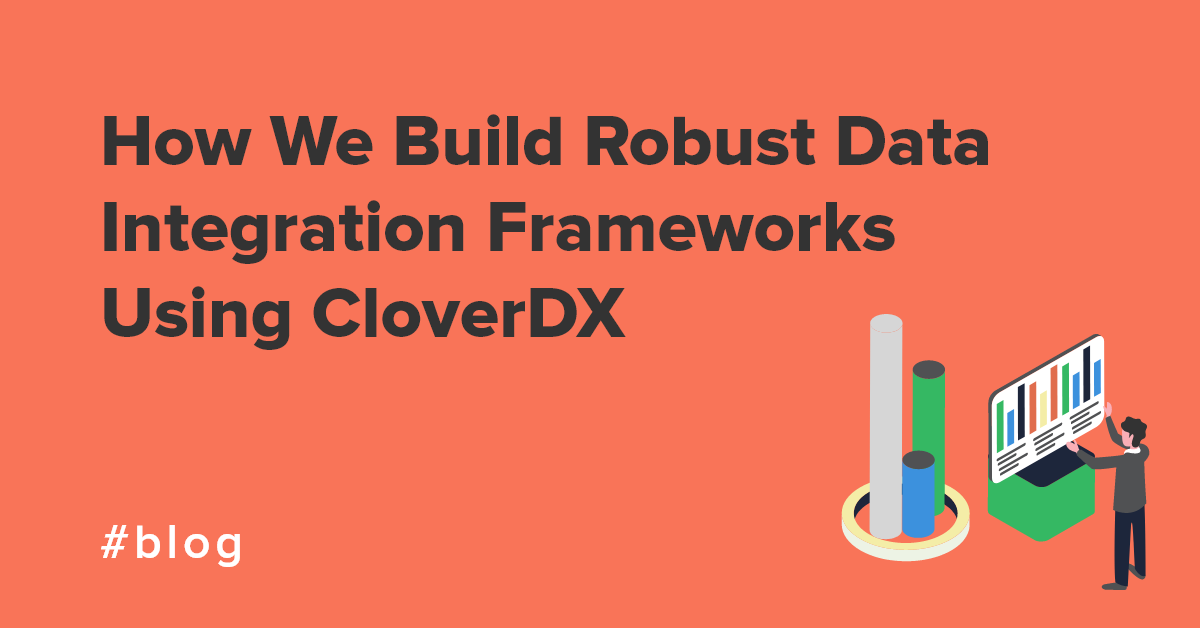 How We Build Robust Data Integration Frameworks Using CloverDX