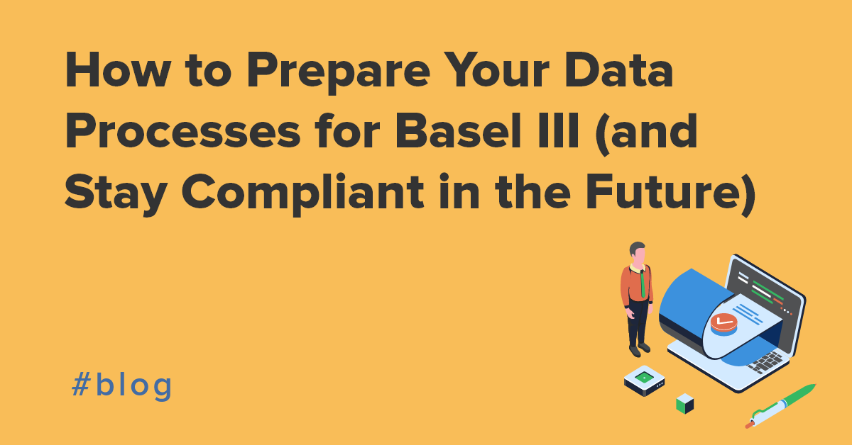 Basel III Data Governance: How to Prepare and Maintain Compliance