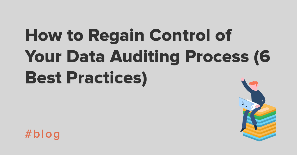 How to Regain Control of Your Data Auditing Process (6 Best Practices)