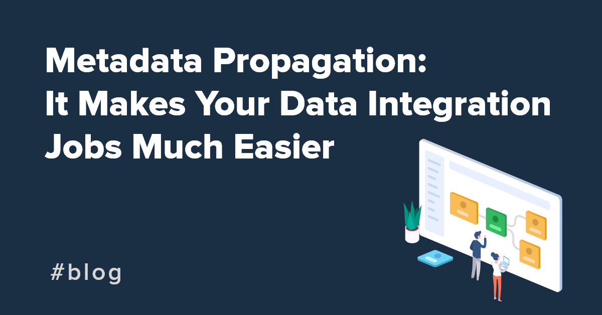 Metadata Propagation: It Makes Your Data Integration Jobs Much Easier