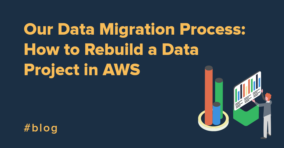 Our Data Migration Process: How to Rebuild a Data Project in AWS
