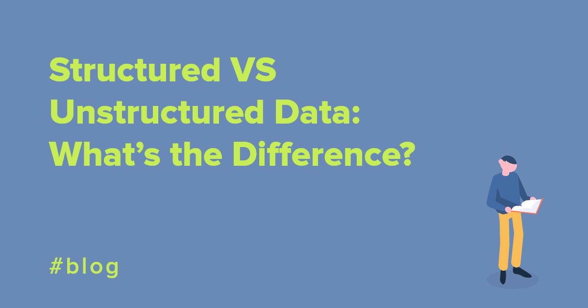 Structured VS Unstructured Data: What’s the Difference?