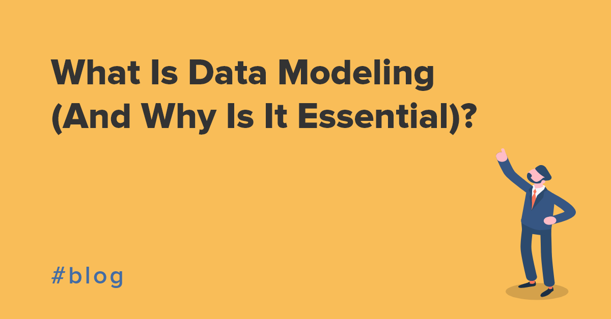 What Is Data Modeling (And Why Is It Essential)?